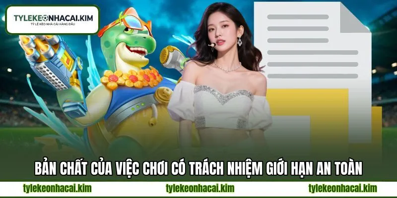 Bản chất của việc chơi có trách nhiệm giới hạn an toàn Bản chất của việc chơi có trách nhiệm giới hạn an toàn
