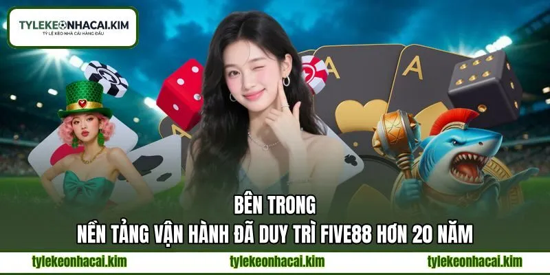 Bên trong nền tảng vận hành đã duy trì FIVE88 hơn 20 năm Bên trong nền tảng vận hành đã duy trì FIVE88 hơn 20 năm