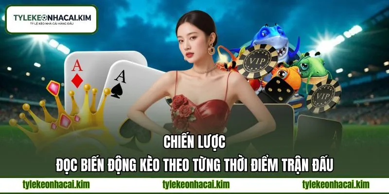 Chiến lược đọc biến động kèo theo từng thời điểm trận đấu Chiến lược đọc biến động kèo theo từng thời điểm trận đấu