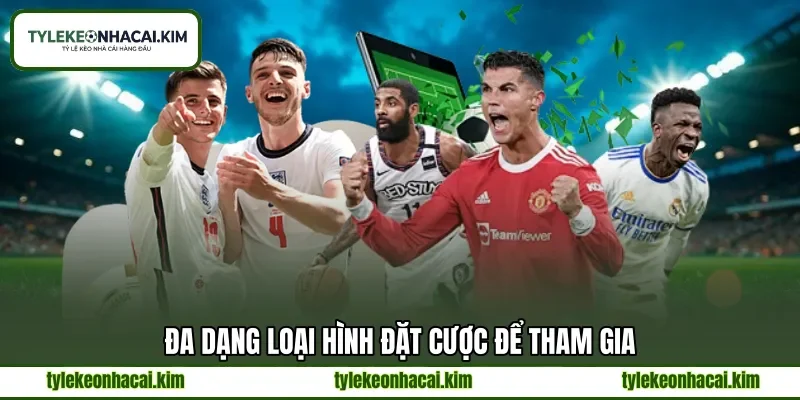 Đa dạng loại hình đặt cược để tham gia Đa dạng loại hình đặt cược để tham gia