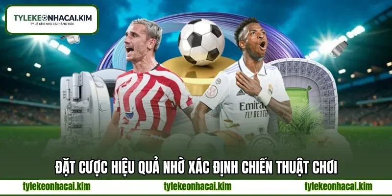 Đặt cược hiệu quả nhờ xác định chiến thuật chơi Đặt cược hiệu quả nhờ xác định chiến thuật chơi