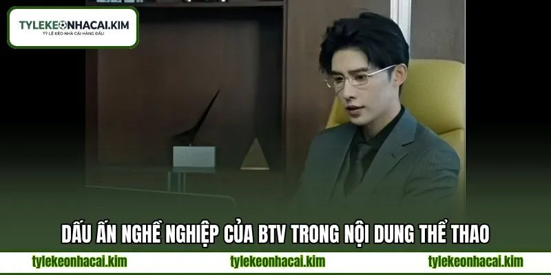 Dấu ấn nghề nghiệp của BTV trong nội dung thể thao Dấu ấn nghề nghiệp của BTV trong nội dung thể thao