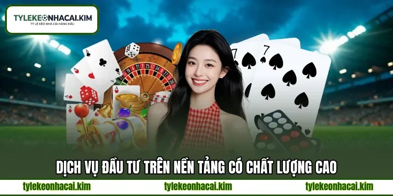 Dịch vụ đầu tư trên nền tảng có chất lượng cao Dịch vụ đầu tư trên nền tảng có chất lượng cao