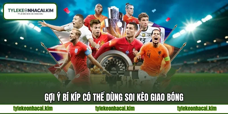 Gợi ý bí kíp có thể dùng soi kèo giao bóng