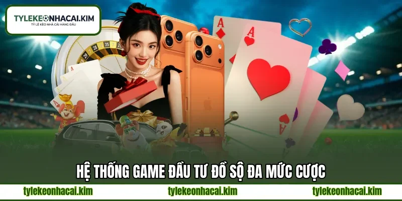 Hệ thống game đầu tư đồ sộ đa mức cược Hệ thống game đầu tư đồ sộ đa mức cược