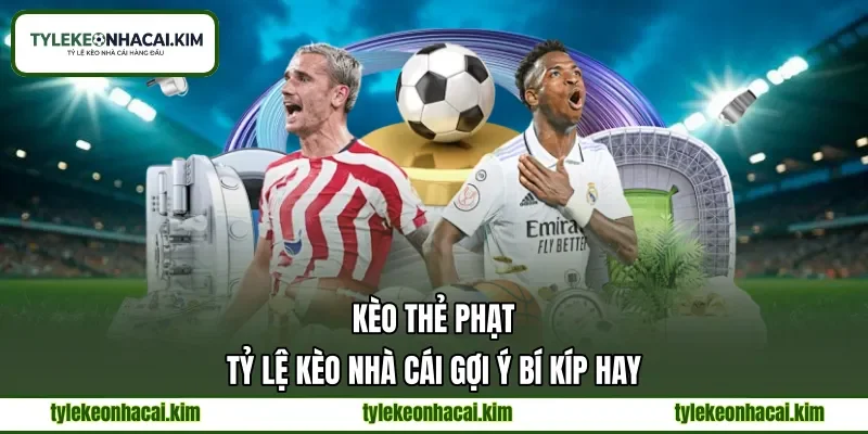 Kèo Thẻ Phạt | Tỷ Lệ Kèo Nhà Cái Gợi Ý Bí Kíp Hay
