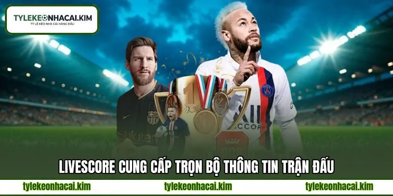 LiveScore cung cấp trọn bộ thông tin trận đấu LiveScore cung cấp trọn bộ thông tin trận đấu