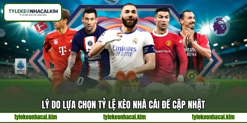 Lý do lựa chọn tỷ lệ kèo nhà cái để cập nhật