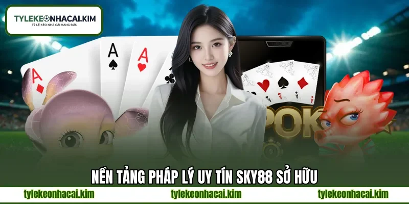 Nền tảng pháp lý uy tín SKY88 sở hữu