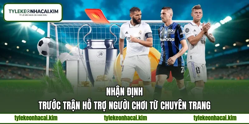 Nhận định trước trận hỗ trợ người chơi từ chuyên trang