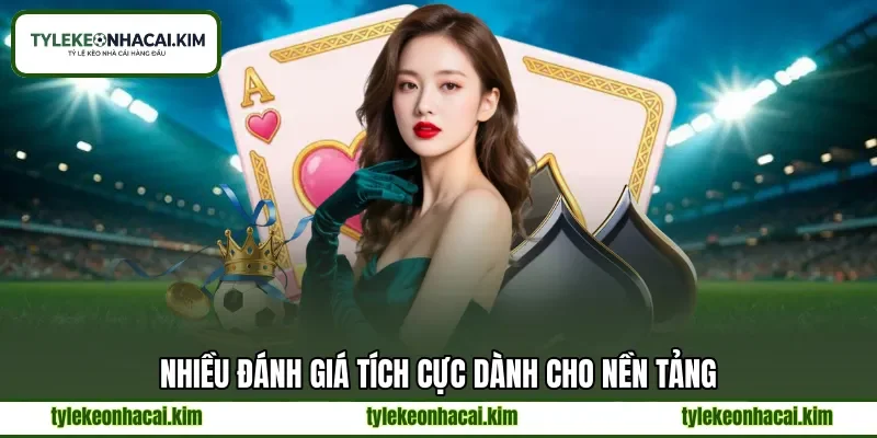 Nhiều đánh giá tích cực dành cho nền tảng Nhiều đánh giá tích cực dành cho nền tảng