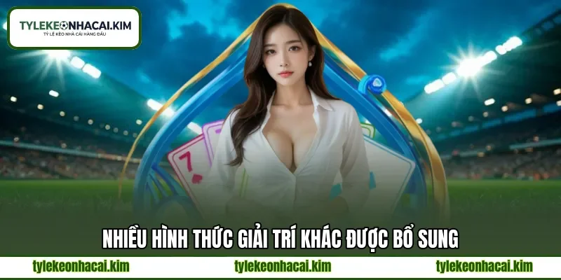 Nhiều hình thức giải trí khác được bổ sung Nhiều hình thức giải trí khác được bổ sung