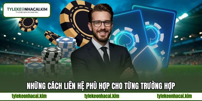 Những cách liên hệ phù hợp cho từng trường hợp Những cách liên hệ phù hợp cho từng trường hợp