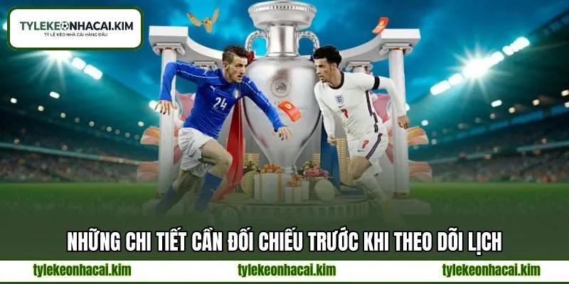 Những chi tiết cần đối chiếu trước khi theo dõi lịch Những chi tiết cần đối chiếu trước khi theo dõi lịch