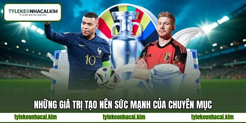 Những giá trị tạo nên sức mạnh của chuyên mục Những giá trị tạo nên sức mạnh của chuyên mục