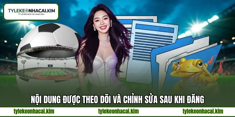 Nội dung được theo dõi và chỉnh sửa sau khi đăng Nội dung được theo dõi và chỉnh sửa sau khi đăng