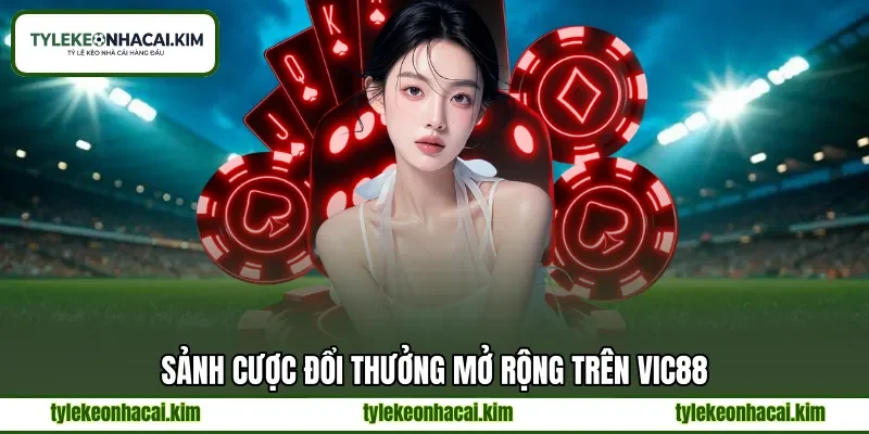 Sảnh cược đổi thưởng mở rộng trên VIC88 Sảnh cược đổi thưởng mở rộng trên VIC88