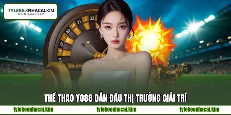 Thể thao YO88 dẫn đầu thị trường giải trí Thể thao YO88 dẫn đầu thị trường giải trí