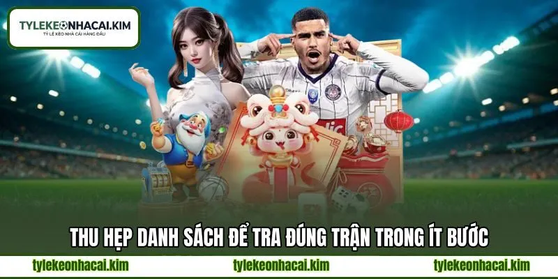 Thu hẹp danh sách để tra đúng trận trong ít bước Thu hẹp danh sách để tra đúng trận trong ít bước
