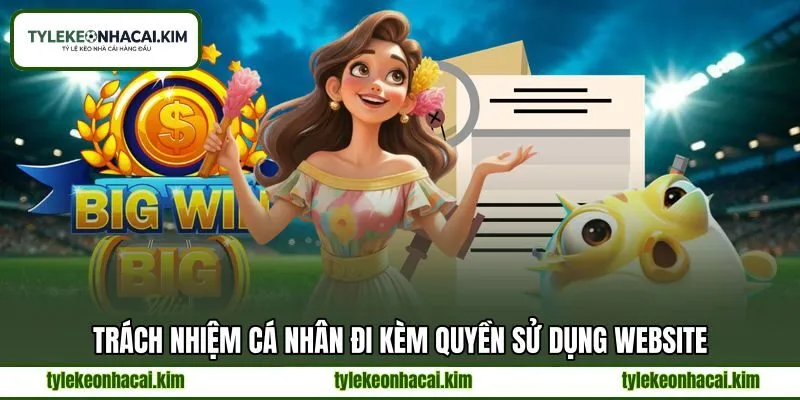 Trách nhiệm cá nhân đi kèm quyền sử dụng website Trách nhiệm cá nhân đi kèm quyền sử dụng website