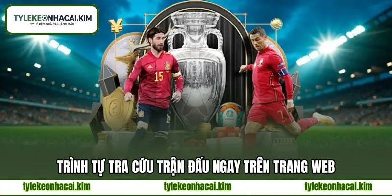 Trình tự tra cứu trận đấu ngay trên trang web Trình tự tra cứu trận đấu ngay trên trang web