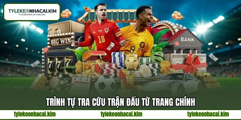 Trình tự tra cứu trận đấu từ trang chính Trình tự tra cứu trận đấu từ trang chính